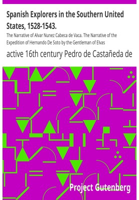 Spanish Explorers in the Southern United States, 1528-1543. The Narrative of Alvar Nunez Cabeca de Vaca. The Narrative of the Ex