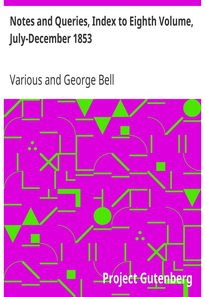Notes and Queries, Index to Eight Volume, July-December 1853 A Medium of Inter-communication for Literary Men, Artists, Antiquar