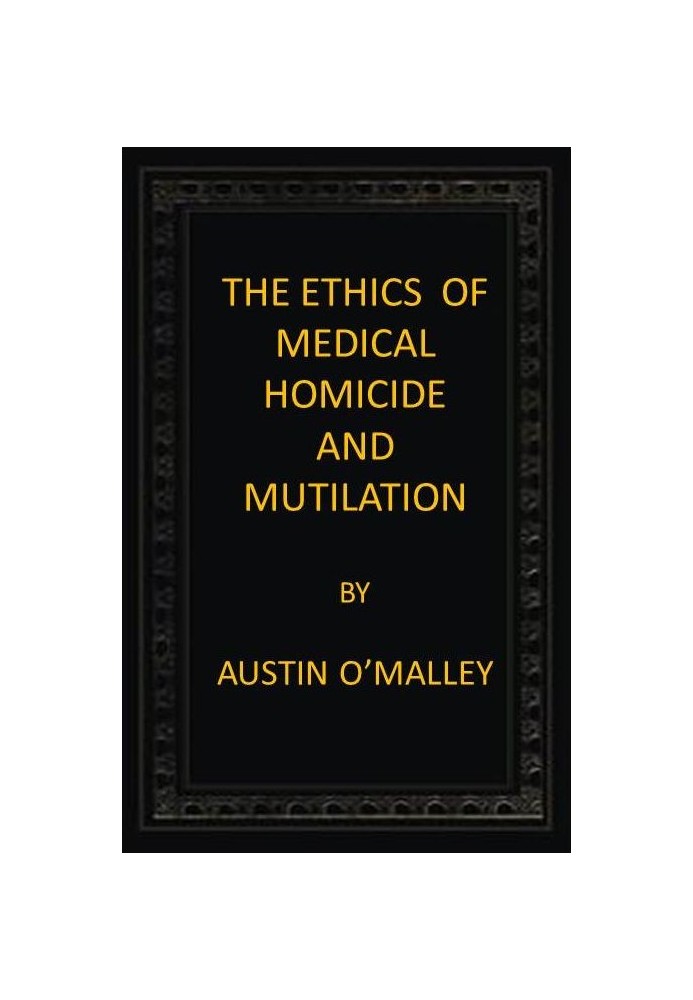 The Ethics of Medical Homicide and Mutilation