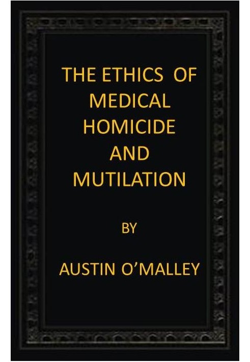 The Ethics of Medical Homicide and Mutilation