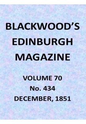 Blackwood's Edinburgh Magazine, Vol. 70, No. 434, December, 1851
