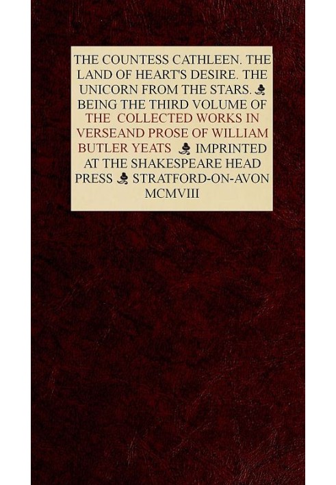 The Collected Works in Verse and Prose of William Butler Yeats, Vol. 3 (of 8) The Countess Cathleen. The Land of Heart's Desire.