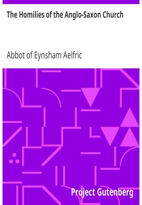 The Homilies of the Anglo-Saxon Church Containing the Sermones Catholici, or Homilies of Ælfric, in the Original Anglo-Saxon, wi