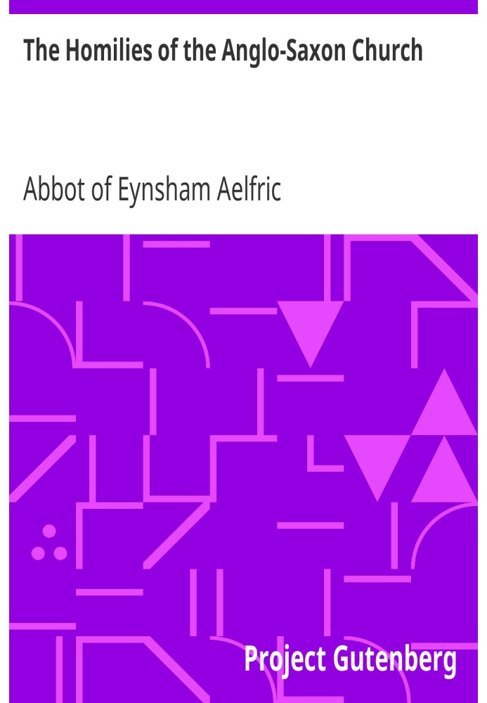 The Homilies of the Anglo-Saxon Church Containing the Sermones Catholici, or Homilies of Ælfric, in the Original Anglo-Saxon, wi