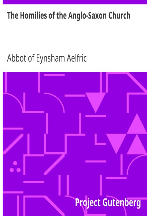 The Homilies of the Anglo-Saxon Church Containing the Sermones Catholici, or Homilies of Ælfric, in the Original Anglo-Saxon, wi