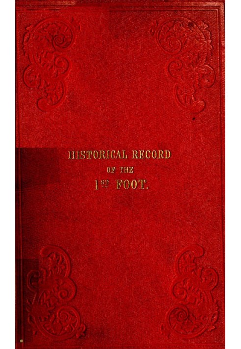 Historical Record of the First, or Royal Regiment of Foot Containing an Account of the Origin of the Regiment in the Reign of Ki