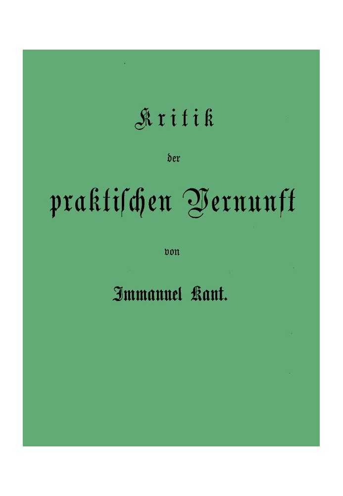 Kant's collected writings. Volume V. Critique of Practical Reason.