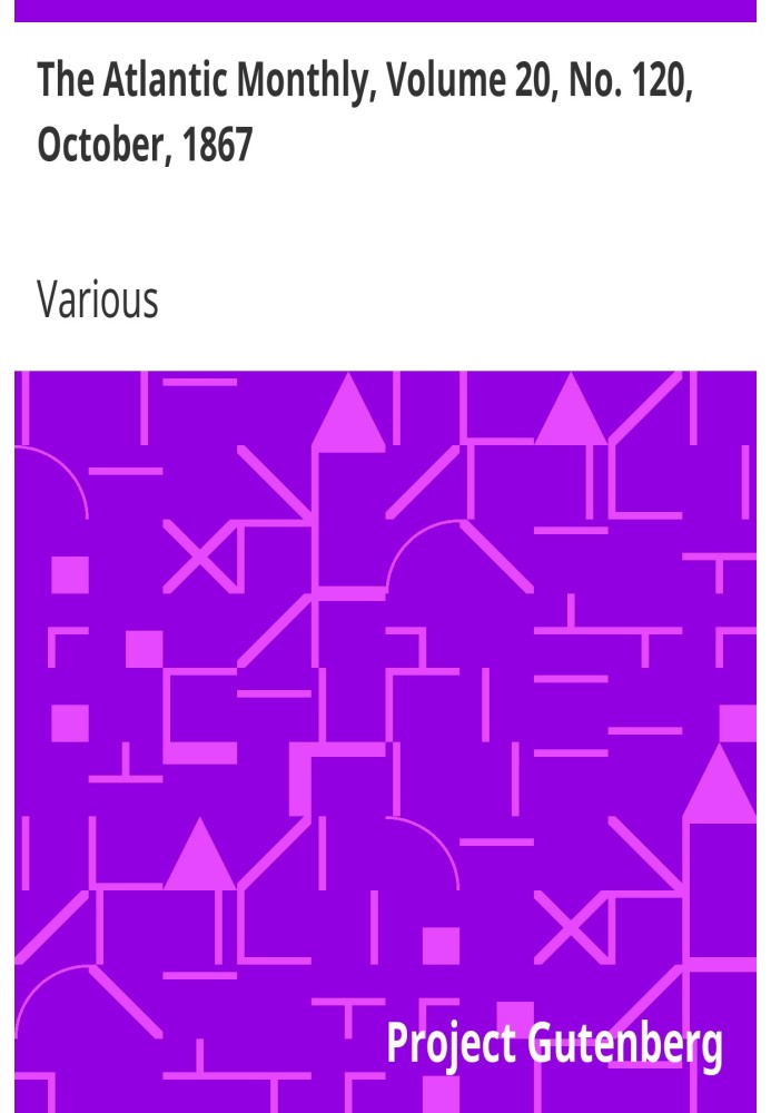 The Atlantic Monthly, том 20, № 120, жовтень 1867 р. Журнал літератури, науки, мистецтва та політики