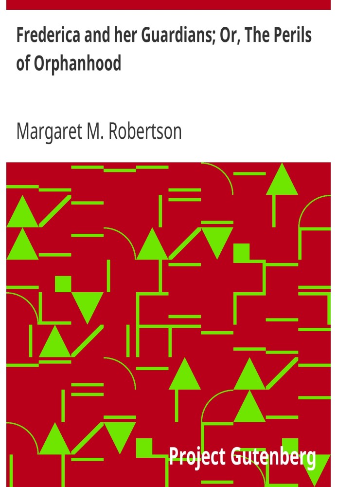Фредеріка та її опікуни; Або «Небезпеки сирітства».