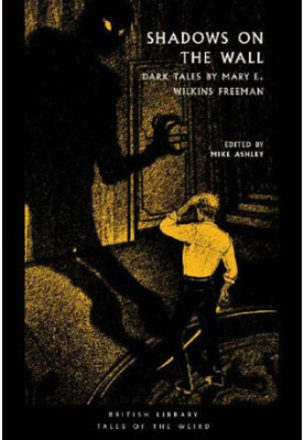 Shadows on the Wall: The Dark Tales of Mary E. Wilkins Freeman