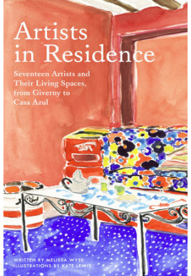 Artists in Residence: Seventeen Artists and Their Living Spaces, from Giverny to Casa Azul