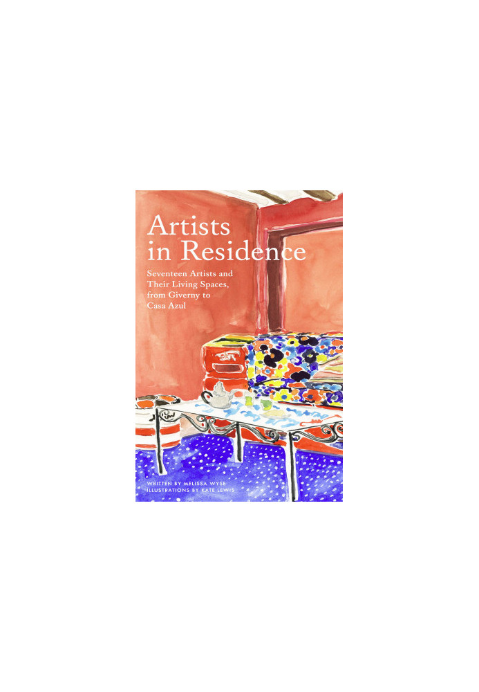 Artists in Residence: Seventeen Artists and Their Living Spaces, from Giverny to Casa Azul