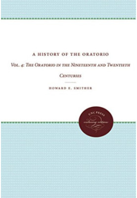 A History of the Oratorio: Vol. 4: The Oratorio in the Nineteenth and Twentieth Centuries
