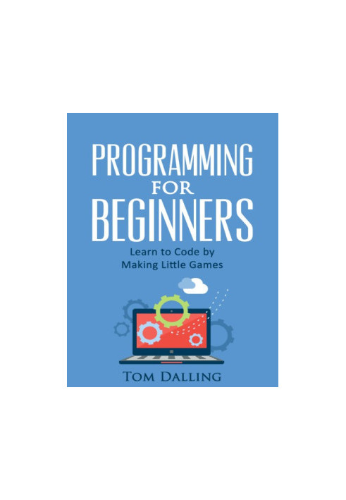 Programming for Beginners: Learn to Code by Making Little Games