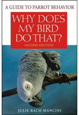 Why Does My Bird Do That: A Guide to Parrot Behavior