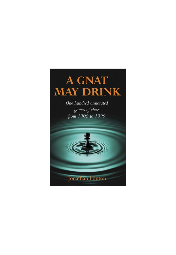 A Gnat May Drink: One Hundred Annotated Games of Chess from 1900 to 1999