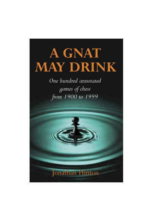 A Gnat May Drink: One Hundred Annotated Games of Chess from 1900 to 1999