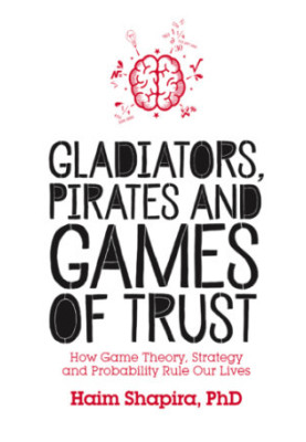 Gladiators, Pirates and Games of Trust: How Game Theory, Strategy and Probability Rule Our Lives