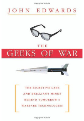 The Geeks of War: The Secretive Labs and Brilliant Minds Behind Tomorrow's Warfare Technologies
