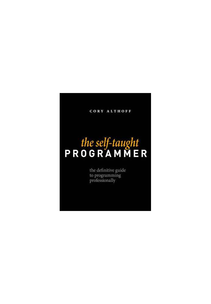 The Self-Taught Programmer: The Definitive Guide to Programming Professionally