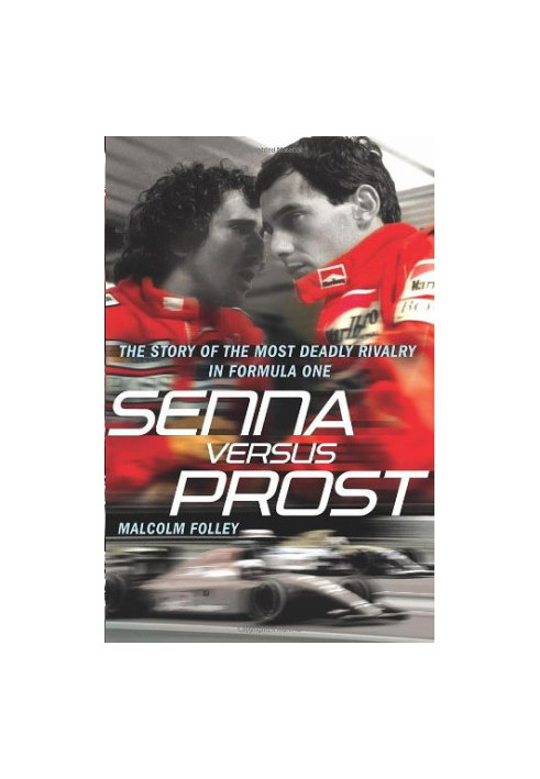 Senna versus Prost - The Story of the Most Deadly Rivalry in Formula One