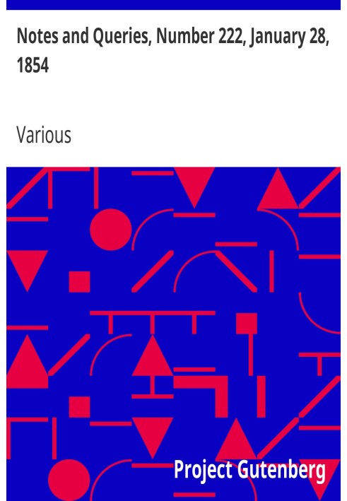 Notes and Queries, Number 222, January 28, 1854 A Medium of Inter-communication for Literary Men, Artists, Antiquaries, Genealog