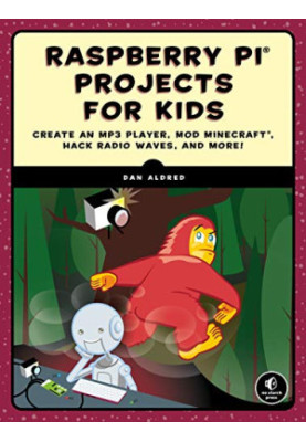 Raspberry Pi Projects for Kids: Create an MP3 Player, Mod Minecraft, Hack Radio Waves, and More!