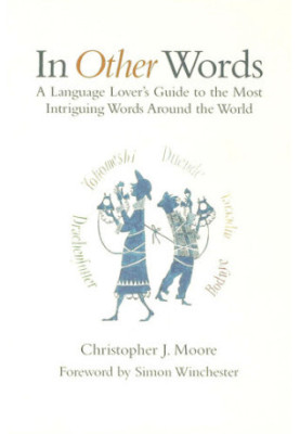 In Other Words: A Language Lover's Guide to the Most Intriguing Words Around the World