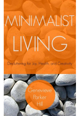 Minimalist Living: Decluttering for Joy, Health and Creativity