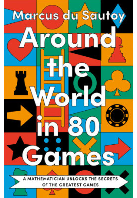 Around the World in 80 Games: A Mathematician Unlocks the Secrets of the Greatest Games