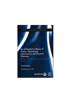 Ibn al-Haytham’s theory of conics, geometrical constructions and practical geometry. A history of Arabic sciences and mathema