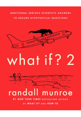 What If? 2: Additional Serious Scientific Answers to Absurd Hypothetical Questions