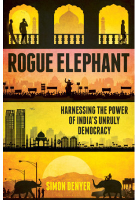 Rogue Elephant: Harnessing the Power of India's Unruly Democracy