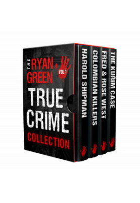 The Ryan Green True Crime Collection: Volume 1 (Harold Shipman Colombian Killers Fred and Rose West The Kurim Case)