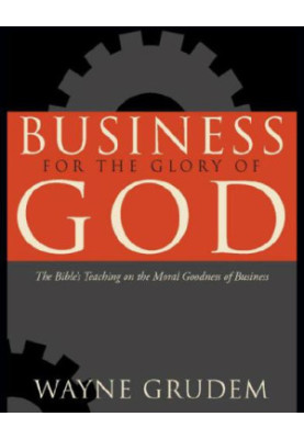 Business for the glory of God: [the Bible's teaching on the moral goodness of business]