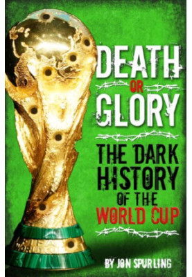 Death or glory! : the dark history of the World Cup
