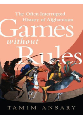 Games without Rules · The Often-Interrupted History of Afghanistan