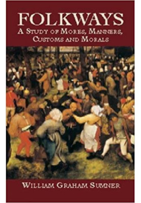 Folkways : a study of the sociological importance of usages, manners, customs, mores, and morals