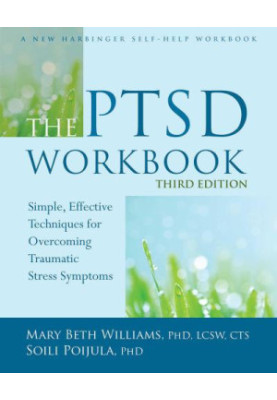 The PTSD Workbook, Third Edition: Simple, Effective Techniques for Overcoming Traumatic Stress Symptoms