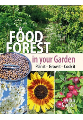 A Food Forest in Your Garden: Plan It, Grow It, Cook It