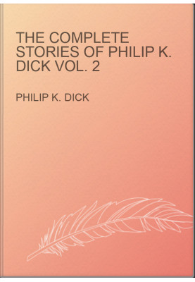 The Complete Stories of Philip K. Dick Vol. 2