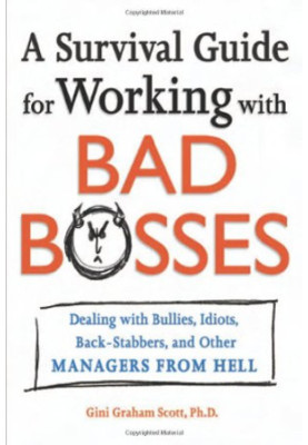 A survival guide for working with bad bosses: dealing with bullies, idiots, back-stabbers, and other managers from hell