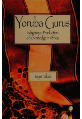 Yoruba Gurus: Indigenous Production of Knowledge in Africa