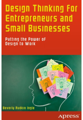 Design Thinking for Entrepreneurs and Small Businesses: Putting the Power of Design to Work