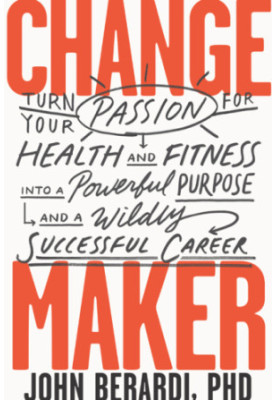 Change Maker: Turn Your Passion for Health and Fitness into a Powerful Purpose and a Wildly Successful Career