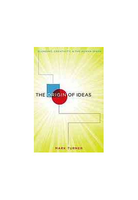 The origin of ideas : blending, creativity, and the human spark