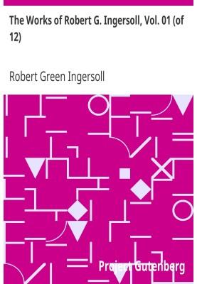 The Works of Robert G. Ingersoll, Vol. 01 (of 12) Dresden Edition—Lectures