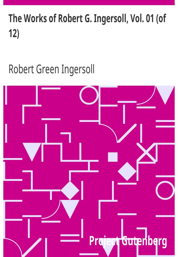 The Works of Robert G. Ingersoll, Vol. 01 (of 12) Dresden Edition—Lectures