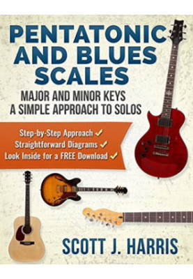 Guitar: Pentatonic & Blues Scales: Major and Minor Keys • a Simple Approach to Solos • Step-By-Step Approach • Straightforwar