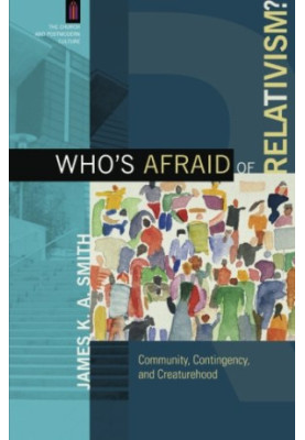 Who’s Afraid of Relativism?: Community, Contingency, and Creaturehood